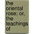 The Oriental Rose; Or, The Teachings Of
