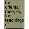 The Oriental Rose; Or, The Teachings Of door Mary Hanford Finney Ford