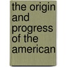 The Origin And Progress Of The American by John Hancock Lee