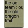 The Ox Team : Or, The Old Oregon Trail door Ezra Meeker