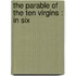 The Parable Of The Ten Virgins : In Six