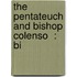 The Pentateuch And Bishop Colenso  : Bi