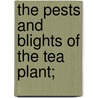 The Pests And Blights Of The Tea Plant; door George Watt