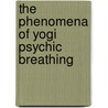 The Phenomena Of Yogi Psychic Breathing door Yogui Ramacharaka