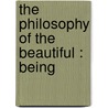 The Philosophy Of The Beautiful : Being by William Angus Knight