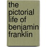 The Pictorial Life Of Benjamin Franklin by John Frost