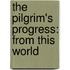 The Pilgrim's Progress: From This World