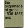 The Pilgrimage Of Grace, 1536-1537, And by Ruth Dodds