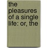 The Pleasures Of A Single Life: Or, The door Onbekend
