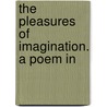 The Pleasures Of Imagination. A Poem In by Unknown