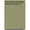 The Poems Of Master Franc Ois Villon Of door Onbekend
