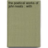 The Poetical Works Of John Keats : With door Richard Monckton Milnes Houghton