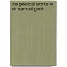 The Poetical Works Of Sir Samuel Garth. by Unknown