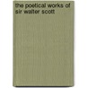 The Poetical Works Of Sir Walter Scott door Professor Walter Scott