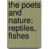 The Poets And Nature; Reptiles, Fishes by Philip Stewart Robinson