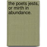 The Poets Jests, Or Mirth In Abundance. by See Notes Multiple Contributors