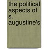 The Political Aspects Of S. Augustine's by John Neville Figgis