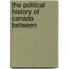 The Political History Of Canada Between by Unknown