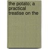 The Potato; A Practical Treatise On The door Onbekend