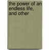 The Power Of An Endless Life, And Other by John White Chadwick