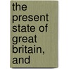 The Present State Of Great Britain, And door Onbekend
