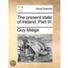 The Present State Of Ireland. Part Iii. door Onbekend