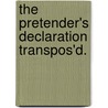 The Pretender's Declaration Transpos'd. by Unknown