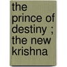 The Prince Of Destiny ; The New Krishna by Sarath Kumar Ghosh
