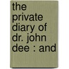 The Private Diary Of Dr. John Dee : And door James Orchard Halliwell Phillipps