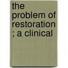 The Problem Of Restoration ; A Clinical by Gertha Williams