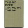 The Public School Matches, And Those We door Frederick Gale