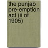 The Punjab Pre-Emption Act (Ii Of 1905) by . Punjab