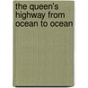 The Queen's Highway From Ocean To Ocean by Stuart C. Cumberland