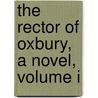 The Rector Of Oxbury, A Novel, Volume I door James B. Baynard