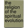 The Religion Of The Spiritual Evolution door Onbekend