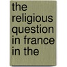 The Religious Question In France In The by Charles A 1853 Salmond