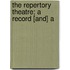 The Repertory Theatre; A Record [And] A