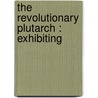 The Revolutionary Plutarch : Exhibiting door Stewarton Stewarton