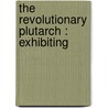 The Revolutionary Plutarch : Exhibiting by Stewarton Stewarton