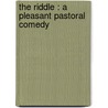 The Riddle : A Pleasant Pastoral Comedy door Walter Alexander Raleigh