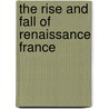 The Rise And Fall Of Renaissance France door Robert J. Knecht