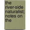 The River-Side Naturalist; Notes On The door Onbekend