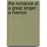 The Romance Of A Great Singer; A Memoir by Cecilia Maria De Candia Pearse