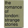 The Romance Of London: Strange Stories by John Timbs