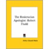The Rosicrucian Apologist: Robert Fludd door Professor Arthur Edward Waite