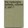 The Roxburghe Ballads, Volume 2, Part 1 by Unknown