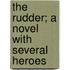 The Rudder; A Novel With Several Heroes