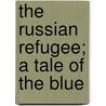 The Russian Refugee; A Tale Of The Blue door Henry R. Wilson