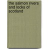 The Salmon Rivers And Locks Of Scotland door Onbekend