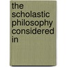 The Scholastic Philosophy Considered In door Onbekend